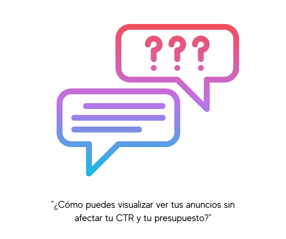 ¿cómo ver tus anuncios sin afectar tu CTR y tu presupuesto?
